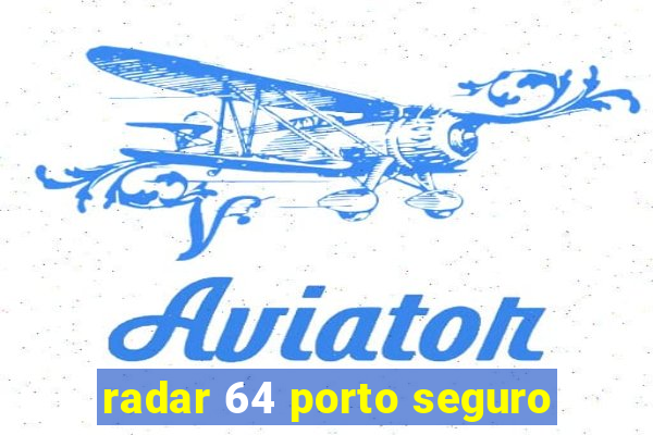 radar 64 porto seguro